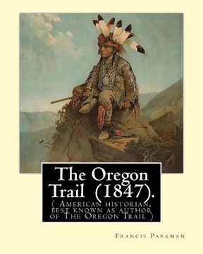portada The Oregon Trail (1847). By: Francis Parkman: ( American historian, best known as author of The Oregon Trail ) (en Inglés)