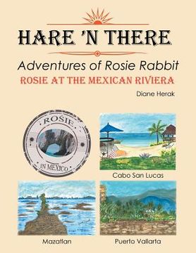 portada Hare 'n There Adventures of Rosie Rabbit: Rosie at the Mexican Riviera (en Inglés)