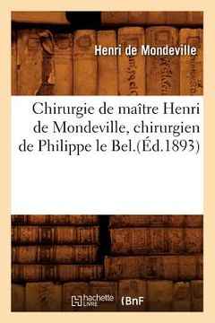 portada Chirurgie de Maître Henri de Mondeville, Chirurgien de Philippe Le Bel.(Éd.1893) (en Francés)