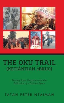 portada The Oku Trail (Ketiãntian dbkuo): Tracing Roots, Footprints and the Edification of a Cultural Space (en Inglés)