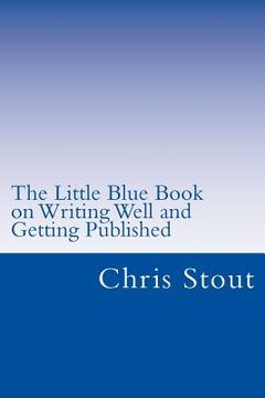 portada The Little Blue Book on Writing Well and Getting Published: Proven Methods, Tips (en Inglés)