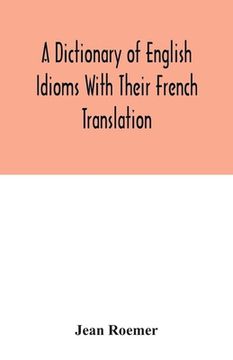 portada A dictionary of English idioms with their French translation (en Inglés)
