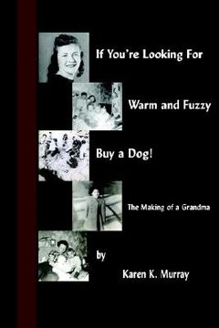 portada if you're looking for warm and fuzzy, buy a dog! - the making of a grandma (en Inglés)