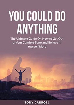 portada You Could Do Anything: The Ultimate Guide On How to Get Out of Your Comfort Zone and Believe In Yourself More (in English)