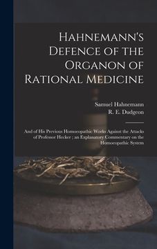 portada Hahnemann's Defence of the Organon of Rational Medicine: and of His Previous Homoeopathic Works Against the Attacks of Professor Hecker; an Explanator (in English)