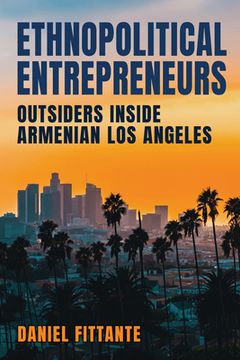 portada Ethnopolitical Entrepreneurs: Outsiders Inside Armenian Los Angeles (en Inglés)