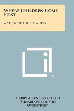portada where children come first: a study of the p. t. a. idea (en Inglés)