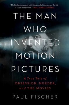 portada The man who Invented Motion Pictures: A True Tale of Obsession, Murder, and the Movies (en Inglés)