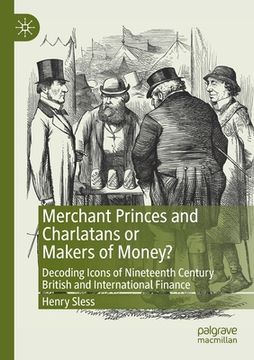 portada Merchant Princes and Charlatans or Makers of Money?: Decoding Icons of Nineteenth Century British and International Finance (en Inglés)