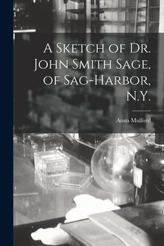 portada A Sketch of Dr. John Smith Sage, of Sag-Harbor, N.Y. (en Inglés)