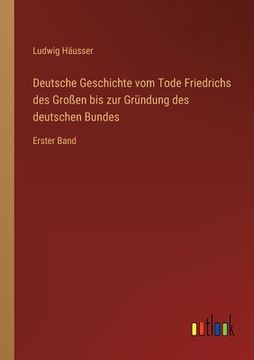 portada Deutsche Geschichte vom Tode Friedrichs des Großen bis zur Gründung des deutschen Bundes: Erster Band (in German)
