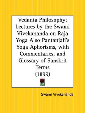 portada vedanta philosophy: lectures by the swami vivekananda on raja yoga also pantanjali's yoga aphorisms, with commentaries, and glossary of sa