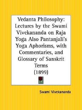 portada vedanta philosophy: lectures by the swami vivekananda on raja yoga also pantanjali's yoga aphorisms, with commentaries, and glossary of sa (in English)