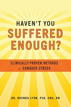 portada Haven't You Suffered Enough?: Clinically Proven Methods to Conquer Stress (en Inglés)