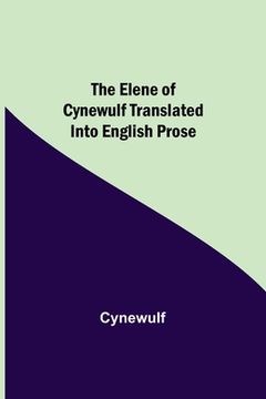 portada The Elene of Cynewulf translated into English prose (en Inglés)