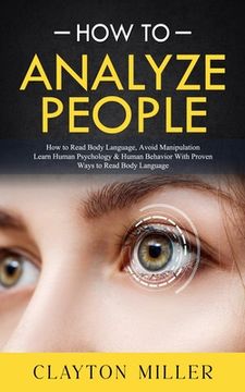 portada How to Analyze People: How to Read Body Language, Avoid Manipulation (Learn Human Psychology & Human Behavior With Proven Ways to Read Body L (en Inglés)