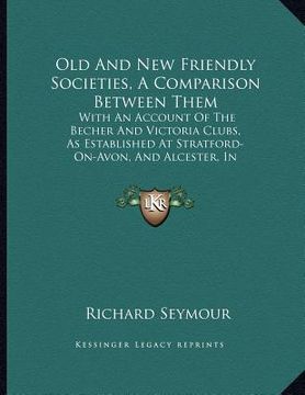 portada old and new friendly societies, a comparison between them: with an account of the becher and victoria clubs, as established at stratford-on-avon, and (in English)
