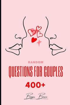 portada Random Questions for Couples: 400+ Questions to Help You Draw Closer Together and Connect on A Deeper Level with Your Partner Have Fun with These Un