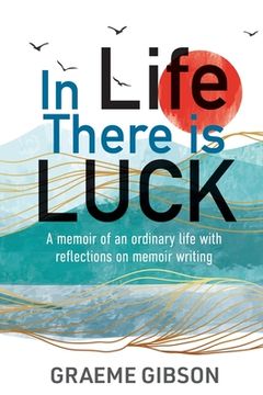 portada In Life There is Luck: A memoir of an ordinary life with reflections on memoir writing: A memoir of an ordinary life with reflections on memo (en Inglés)