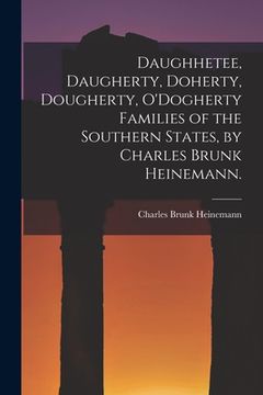 portada Daughhetee, Daugherty, Doherty, Dougherty, O'Dogherty Families of the Southern States, by Charles Brunk Heinemann. (en Inglés)