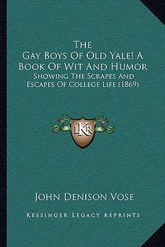 portada the gay boys of old yale! a book of wit and humor: showing the scrapes and escapes of college life (1869) (in English)