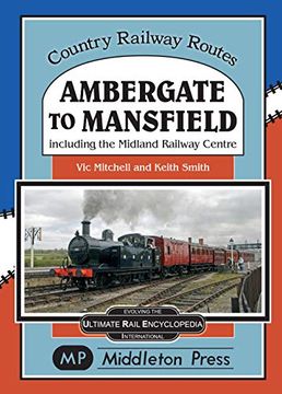portada Ambergate to Mansfield: Including the Midland Railway Centre. (Country Railway Routes) (in English)