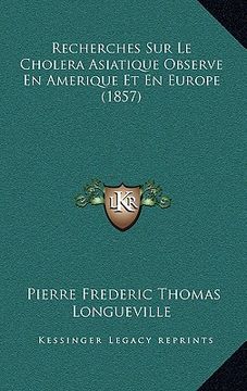 portada Recherches Sur Le Cholera Asiatique Observe En Amerique Et En Europe (1857) (en Francés)