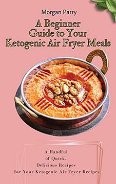 portada A Beginner Guide to Your Ketogenic air Fryer Meals: A Handful of Quick, Delicious Recipes for Your Ketogenic air Fryer Recipes (en Inglés)
