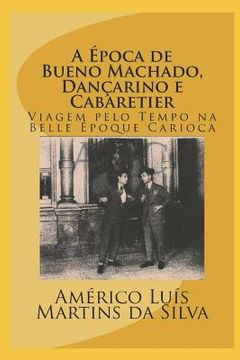 portada A Época de Bueno Machado, Dançarino E Cabaretier: Livro Sem Imagens - Viagem Pelo Tempo Na Belle Époque Carioca (en Portugués)