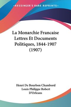 portada La Monarchie Francaise Lettres Et Documents Politiques, 1844-1907 (1907) (en Francés)
