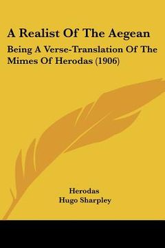 portada a realist of the aegean: being a verse-translation of the mimes of herodas (1906) (en Inglés)