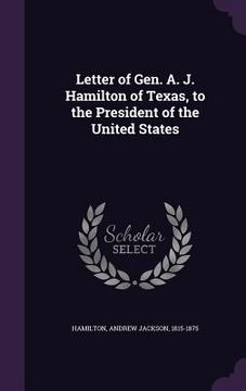 portada Letter of Gen. A. J. Hamilton of Texas, to the President of the United States (in English)