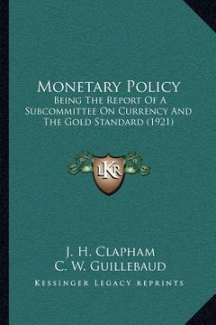 portada monetary policy: being the report of a subcommittee on currency and the gold standard (1921) (en Inglés)
