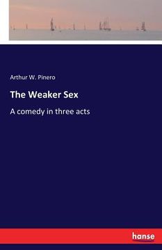 portada The Weaker Sex: A comedy in three acts (in English)