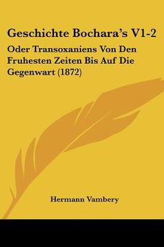 portada Geschichte Bochara's V1-2: Oder Transoxaniens Von Den Fruhesten Zeiten Bis Auf Die Gegenwart (1872) (in German)
