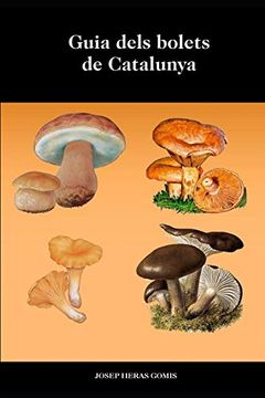 portada Guia Dels Bolets de Catalunya: Fotografies, Descripcions, Hàbitat i Possibles Confusions Dels 63 Bolets més Coneguts de Catalunya. Llistat de Bolets Tòxics i Petit Vocabulari. (in Catalá)