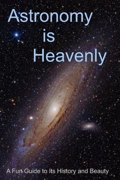 portada Astronomy is Heavenly: A Fun Guide to Its History and Beauty (in English)