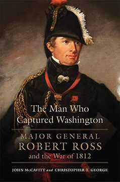 portada The man who Captured Washington: Major General Robert Ross and the war of 1812 (Campaigns and Commanders) (in English)