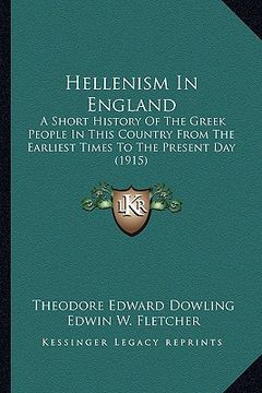 portada hellenism in england: a short history of the greek people in this country from the earliest times to the present day (1915)