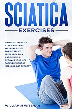 portada Sciatica Exercises: Simple Techniques, Stretching and Yoga Exercises to Find Relief From Back Pain and Sciatica. Ricover Your Life Forever Without Drugs or Surgery (in English)