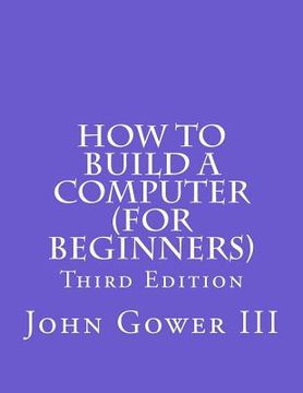 portada How to Build a Computer (For Beginners): Third Edition (in English)