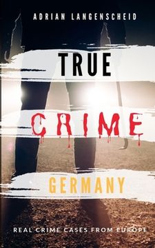 portada TRUE CRIME GERMANY real crime cases from Europe Adrian Langenscheid: 15 shocking short stories from real life (en Inglés)