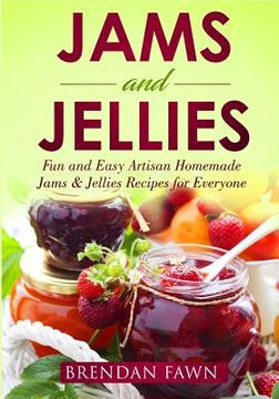 portada Jams and Jellies: Fun and Easy Artisan Homemade Jams & Jellies Recipes for Everyone (en Inglés)