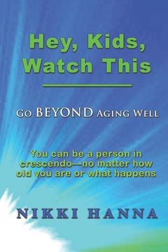 portada Hey, Kids, Watch This: Go Beyond Aging Well (en Inglés)
