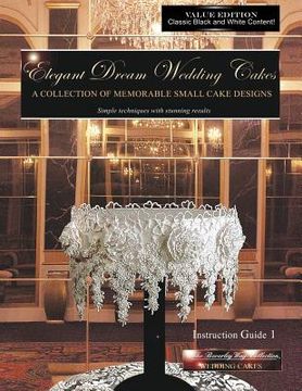 portada Elegant Dream Wedding Cakes, A Collection of Memorable Small Cake Designs, Instruction Guide 1, BLACK & WHITE EDITION (en Inglés)