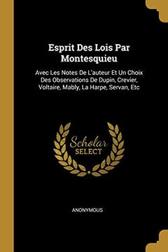 portada Esprit Des Lois Par Montesquieu: Avec Les Notes de l'Auteur Et Un Choix Des Observations de Dupin, Crevier, Voltaire, Mably, La Harpe, Servan, Etc 
