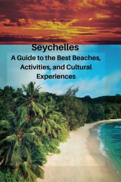 portada Seychelles: A Guide to the Best Beaches, Activities, and Cultural Experiences: (Travel guide) (en Inglés)