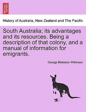 portada south australia; its advantages and its resources. being a description of that colony, and a manual of information for emigrants. (en Inglés)
