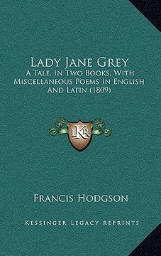 portada lady jane grey: a tale, in two books, with miscellaneous poems in english and latin (1809) (in English)