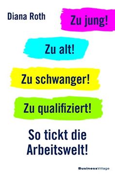 portada Zu Jung! Zu Alt! Zu Schwanger! Zu Qualifiziert! So Tickt die Arbeitswelt (in German)